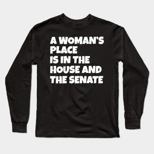 A Woman's Place Is In The House And Senate Long Sleeve T-Shirt